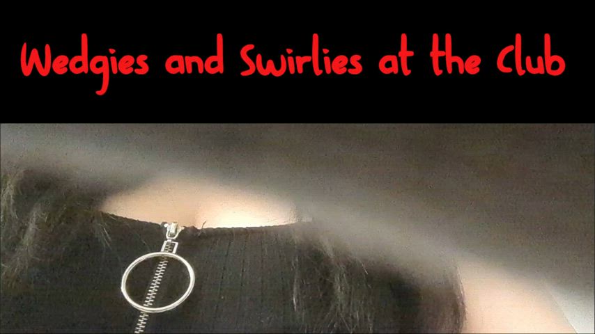 NEW VIDEO!! Wedgies and Swirlies at The Club