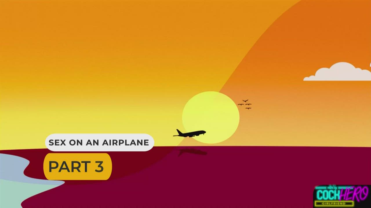 Sex on an Airplane - Part III [rCockheroGirlfriend189]