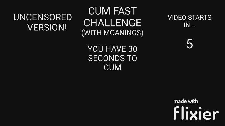 CUM IN 30 SECONDS CHALLENGE, With Moanings. (UNCENSORED Version)